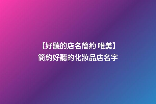 【好聽的店名簡約 唯美】簡約好聽的化妝品店名字-第1張-店鋪起名-玄機派